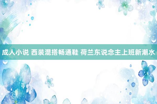 成人小说 西装混搭畅通鞋 荷兰东说念主上班新潮水